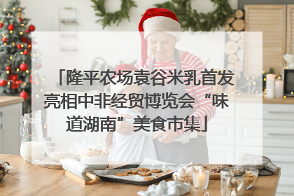 隆平农场袁谷米乳首发亮相中非经贸博览会“味道湖南”美食市集