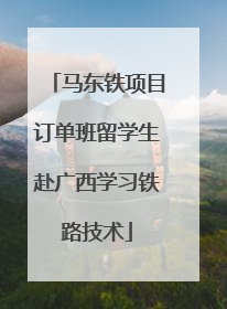 马东铁项目订单班留学生赴广西学习铁路技术
