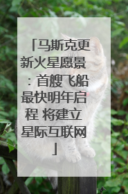 马斯克更新火星愿景：首艘飞船最快明年启程 将建立星际互联网