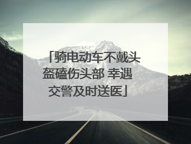 骑电动车不戴头盔磕伤头部 幸遇交警及时送医