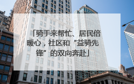 骑手来帮忙、居民倍暖心，社区和“益骑先锋”的双向奔赴