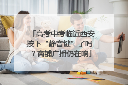 高考中考临近西安按下“静音键”了吗?商铺广播仍在响