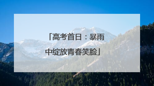 高考首日：暴雨中绽放青春笑脸