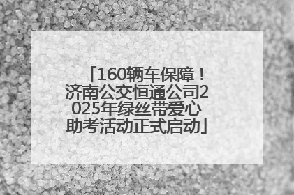 160辆车保障！济南公交恒通公司2025年绿丝带爱心助考活动正式启动
