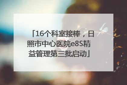 16个科室接棒，日照市中心医院e8S精益管理第三批启动