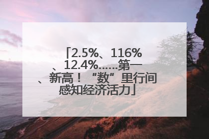 2.5%、116%、12.4%……第一、新高！“数”里行间感知经济活力