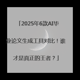 2025年6款AI毕业论文生成工具对比！谁才是真正的王者？