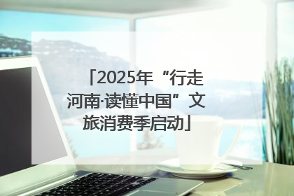2025年“行走河南·读懂中国”文旅消费季启动