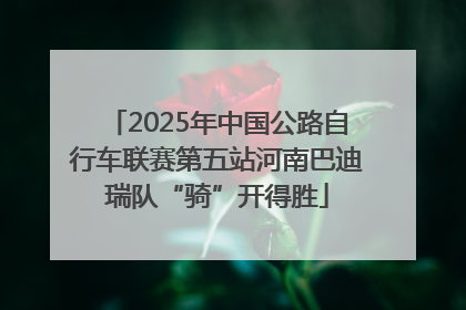 2025年中国公路自行车联赛第五站河南巴迪瑞队“骑”开得胜
