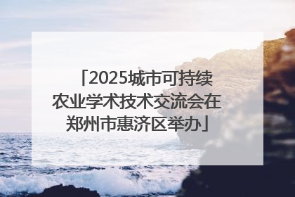 2025城市可持续农业学术技术交流会在郑州市惠济区举办