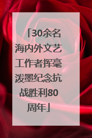 30余名海内外文艺工作者挥毫泼墨纪念抗战胜利80周年