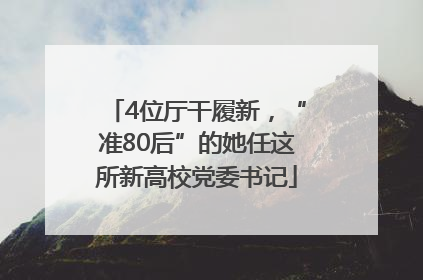 4位厅干履新，“准80后”的她任这所新高校党委书记
