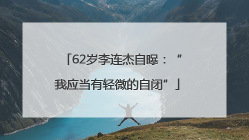 62岁李连杰自曝：“我应当有轻微的自闭”