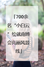 700余名“小白云”绘就南博会亮丽风景线
