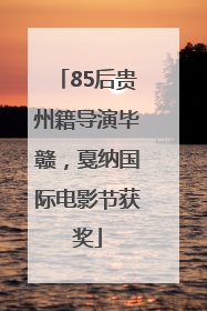 85后贵州籍导演毕赣，戛纳国际电影节获奖