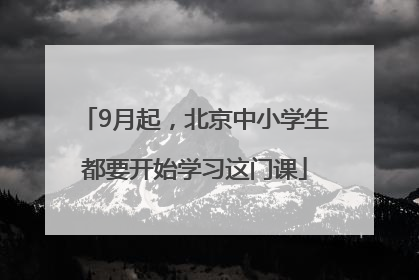 9月起，北京中小学生都要开始学习这门课