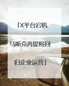 X平台宕机 马斯克再提将回归企业运营